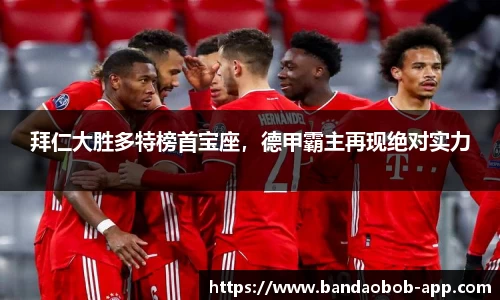 拜仁大胜多特榜首宝座，德甲霸主再现绝对实力